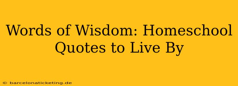 Words of Wisdom: Homeschool Quotes to Live By