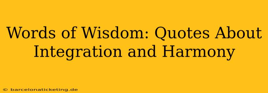 Words of Wisdom: Quotes About Integration and Harmony