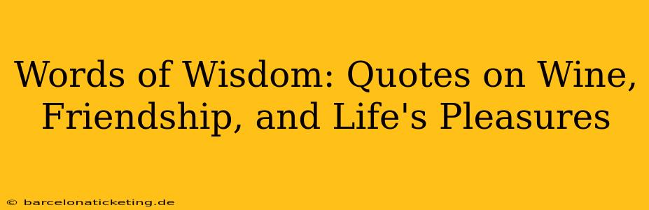 Words of Wisdom: Quotes on Wine, Friendship, and Life's Pleasures