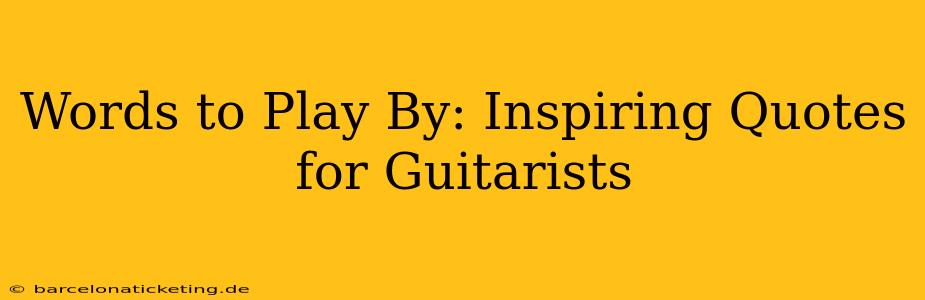 Words to Play By: Inspiring Quotes for Guitarists