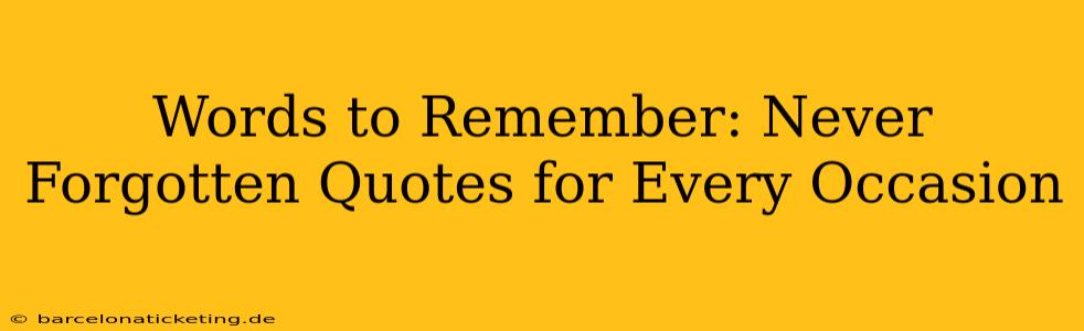 Words to Remember: Never Forgotten Quotes for Every Occasion