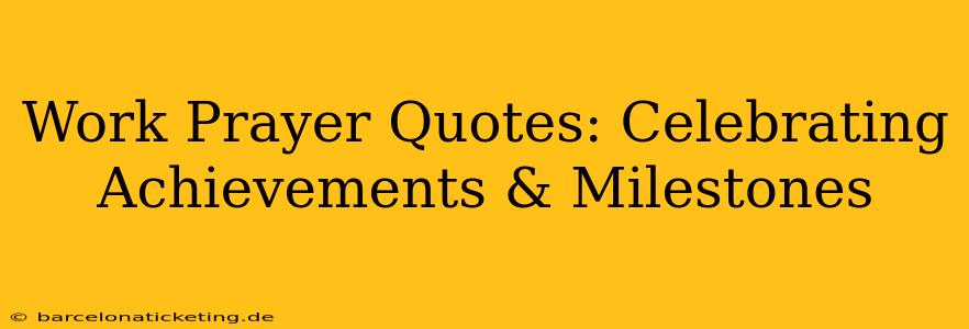 Work Prayer Quotes: Celebrating Achievements & Milestones