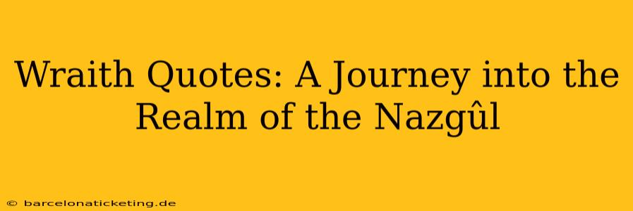 Wraith Quotes: A Journey into the Realm of the Nazgûl