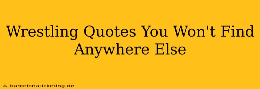 Wrestling Quotes You Won't Find Anywhere Else