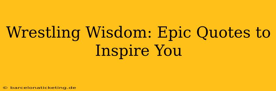 Wrestling Wisdom: Epic Quotes to Inspire You