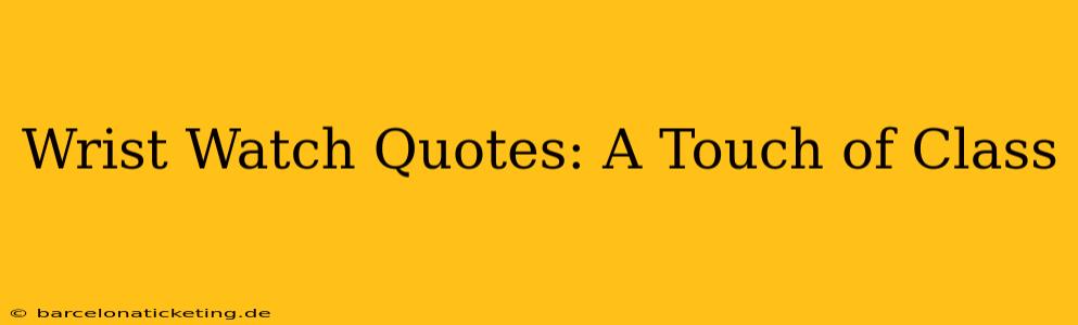 Wrist Watch Quotes: A Touch of Class