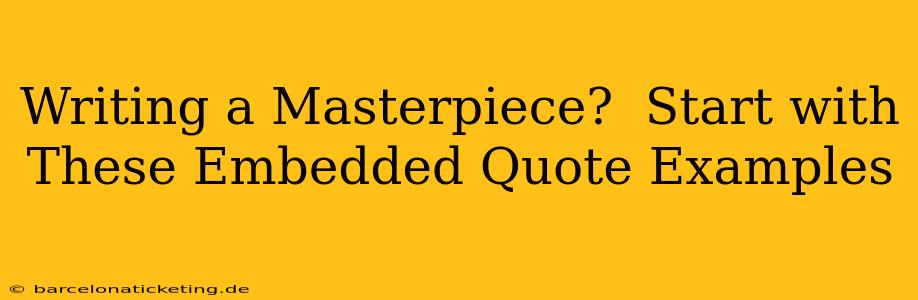 Writing a Masterpiece?  Start with These Embedded Quote Examples