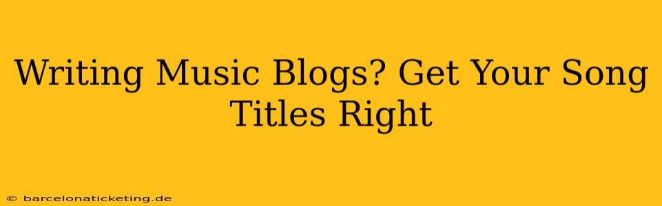 Writing Music Blogs? Get Your Song Titles Right