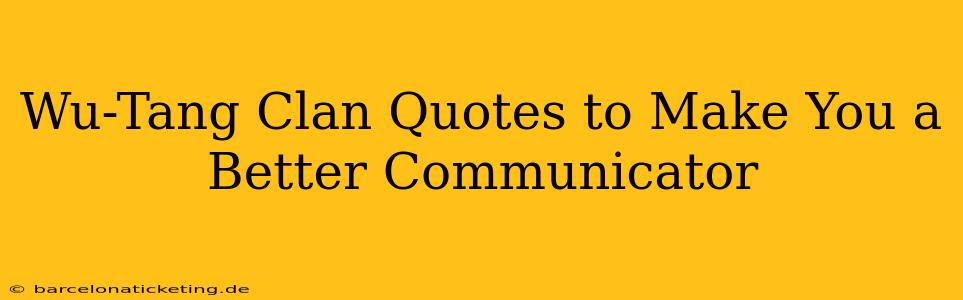 Wu-Tang Clan Quotes to Make You a Better Communicator