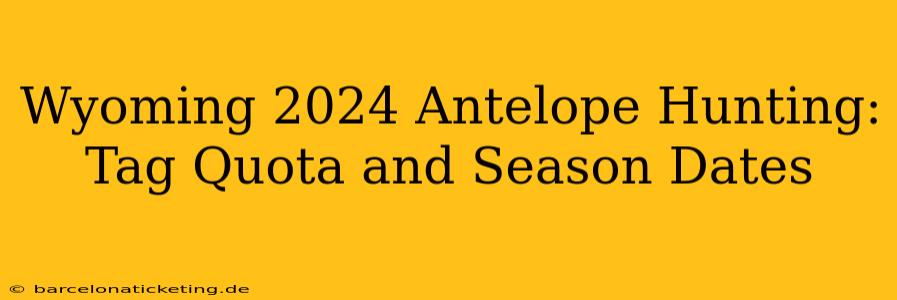 Wyoming 2024 Antelope Hunting: Tag Quota and Season Dates