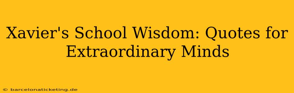 Xavier's School Wisdom: Quotes for Extraordinary Minds