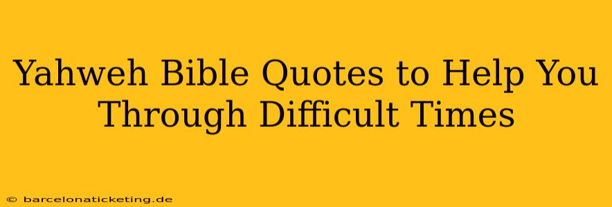 Yahweh Bible Quotes to Help You Through Difficult Times