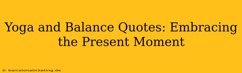 Yoga and Balance Quotes: Embracing the Present Moment