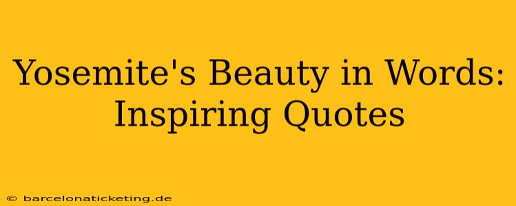 Yosemite's Beauty in Words: Inspiring Quotes