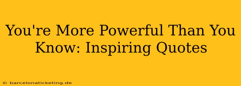 You're More Powerful Than You Know: Inspiring Quotes