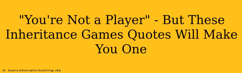 "You're Not a Player" - But These Inheritance Games Quotes Will Make You One