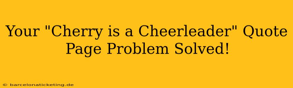 Your "Cherry is a Cheerleader" Quote Page Problem Solved!