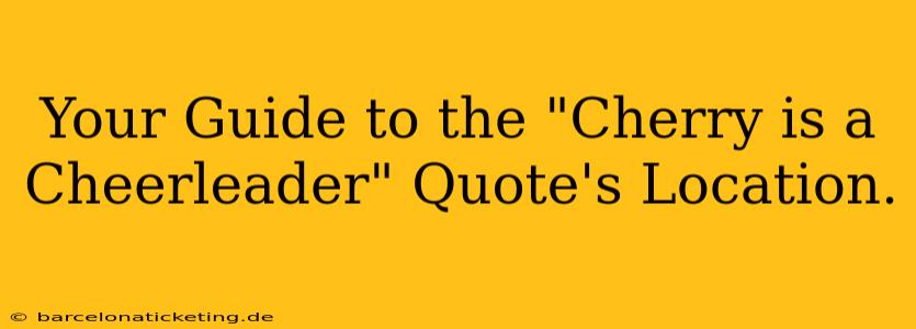 Your Guide to the "Cherry is a Cheerleader" Quote's Location.