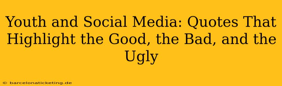 Youth and Social Media: Quotes That Highlight the Good, the Bad, and the Ugly